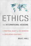 Ethics for international medicine: a practical guide for aid workers in developing countries