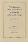 The beginnings of the Thayer School of Engineering at Dartmouth College: as revealed in selections from the correspondence between General Sylvanus Thayer and President Asa Dodge Smith, as well as that exchanged by General Thayer and Professor Robert Fletcher, during the years 1867-1871 by Sylvanus Thayer and Asa D. Smith