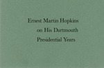 Ernest Martin Hopkins on his Dartmouth presidential years: some informal reminiscences by Ernest Martin Hopkins and Edward Connery Lathem